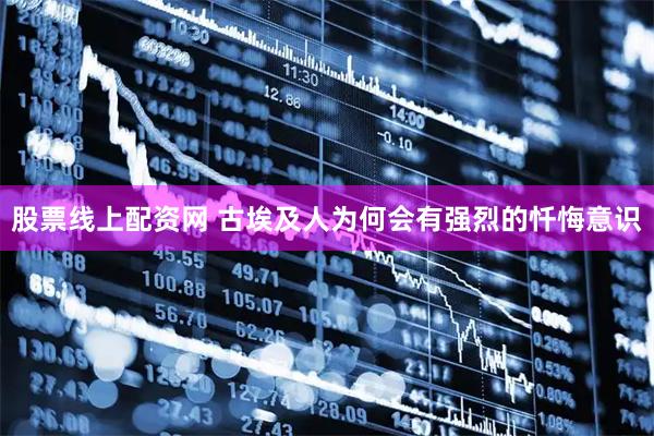 股票线上配资网 古埃及人为何会有强烈的忏悔意识